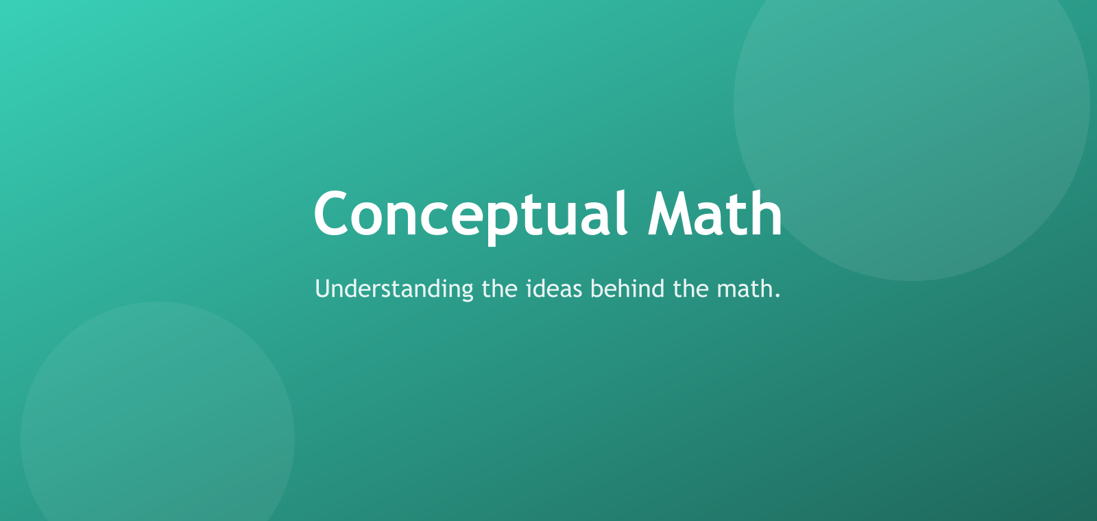 Conceptual Math — understanding the ideas behind the math